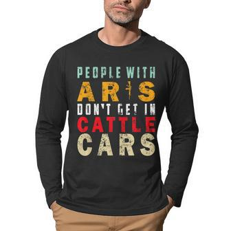 Funny Sarcastic People With Ars Dont Get In Cattle Cars Men Graphic Long Sleeve T-shirt - Thegiftio UK
