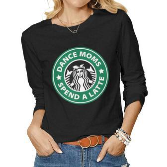 Dance Mom Spend A Latte Gift For Mom Girl Woman Women Graphic Long Sleeve T-shirt - Thegiftio UK