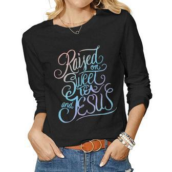 Raised On Sweet Tea And Jesus - Southern Christian Faith Women Graphic Long Sleeve T-shirt - Thegiftio UK