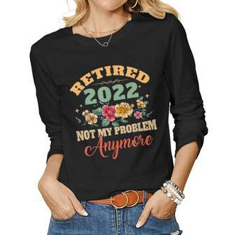 Retired 2022 Not My Problem Anymore Flower Retirement Gifts Women Graphic Long Sleeve T-shirt - Thegiftio UK
