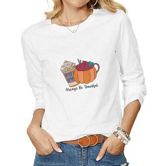 Always Be Thankful Latte Coffee Cozy Fall Women Graphic Long Sleeve T-shirt - Seseable