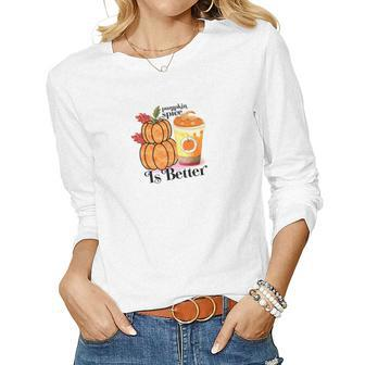 Pumpkin Spice Is Better Fall Cozy Drinking Women Graphic Long Sleeve T-shirt - Seseable