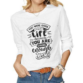 Strong Woman You Were Given This Life Women Graphic Long Sleeve T-shirt - Seseable