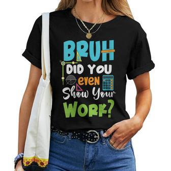 Bruh Did You Even Show Your Work Math Teacher Women T-shirt - Thegiftio UK
