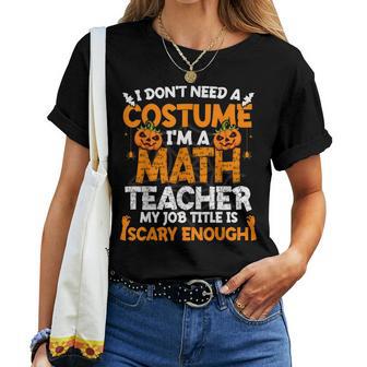I Dont Need A Costume Im Math Teacher Costume Halloween Women T-shirt - Thegiftio