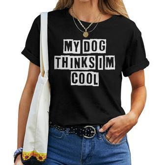 Lovely Cool Sarcastic My Dog Thinks Im Cool Women T-shirt - Thegiftio UK