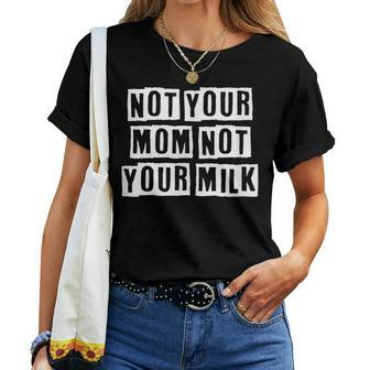 Lovely Cool Sarcastic Not Your Mom Not Your Milk Women T-shirt - Thegiftio UK