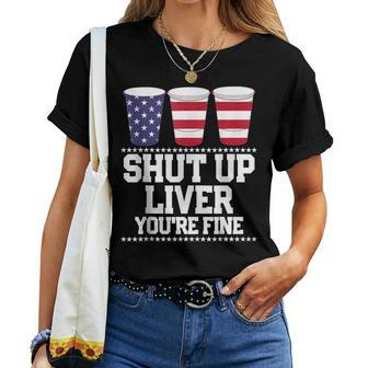 Shut Up Liver Youre Fine 4Th Of July Beer Drinking Drunk Women T-shirt - Thegiftio UK