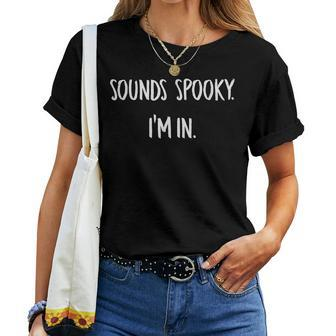 Sounds Spooky Im In Funny Halloween Lover Fall Creepy Funny Women T-shirt - Seseable
