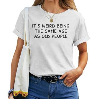 Its Weird Being The Same Age As Old People Old People Women T-shirt - Thegiftio UK