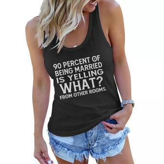90 Percent Of Being Married Is Yelling What From Other Rooms Tshirt Women Flowy Tank - Monsterry