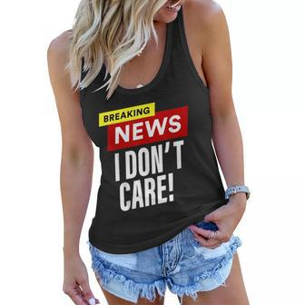 Breaking News I Dont Care Funny Design Women Flowy Tank - Monsterry