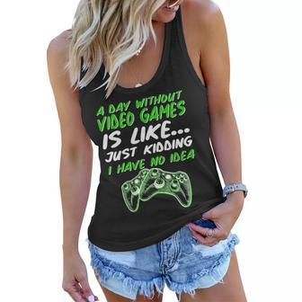 Day Without Video Games Just Kidding I Have No Idea Tshirt Women Flowy Tank - Monsterry