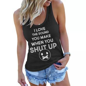 I Love The Sound You Make When You Shut Up Tshirt Women Flowy Tank - Monsterry