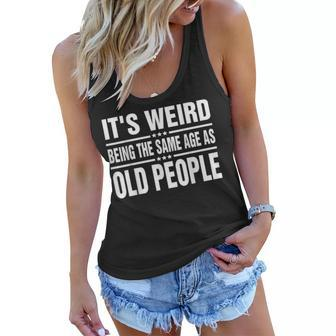 Its Weird Being The Same Age As Old People Funny Sarcastic Women Flowy Tank - Seseable