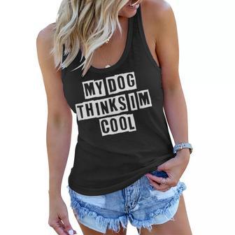 Lovely Funny Cool Sarcastic My Dog Thinks Im Cool Women Flowy Tank - Thegiftio