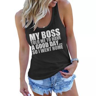 My Boss Told Me To Have A Good Day So I Went Home Women Flowy Tank - Thegiftio