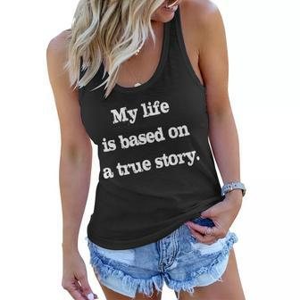 My Life Is Based On A True Story Women Flowy Tank - Monsterry
