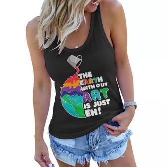 The Earth Without Art Is Just Eh Color Planet Funny Teacher Women Flowy Tank - Seseable