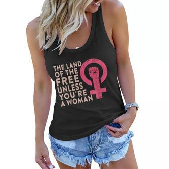 The Land Of The Free Unless Youre A Woman Funny Pro Choice Women Flowy Tank - Monsterry AU