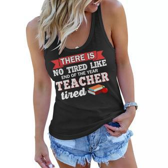 There Is No Tired Like End Of The Year Teacher Tired Funny Women Flowy Tank - Seseable