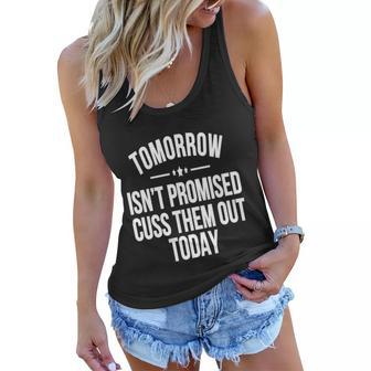 Tomorrow Isnt Promised Cuss Them Out Today Funny Cool Gift Women Flowy Tank - Monsterry