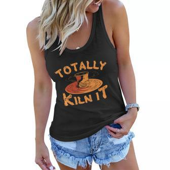 Totally Kiln It Funny Pottery Ceramics Artist Gift Funny Gift Women Flowy Tank - Monsterry