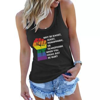 Why Be Racist Sexist Homophobic Or Transphobic When You Could Just Be Quiet Lqbt Women Flowy Tank - Monsterry