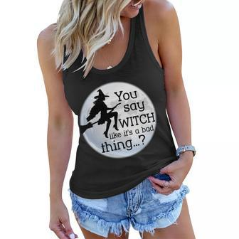 You Say Witch Like Its A Bad Thing Tshirt Women Flowy Tank - Monsterry DE