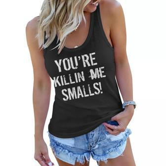 Youre Killin Me Smalls Tshirt Women Flowy Tank - Monsterry UK