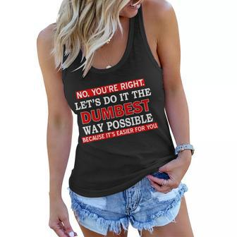 Youre Right Lets Do The Dumbest Way Possible Humor Tshirt Women Flowy Tank - Monsterry DE