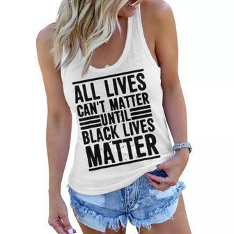 All Lives Cant Matter Until Black Lives Matter Women Flowy Tank - Thegiftio UK