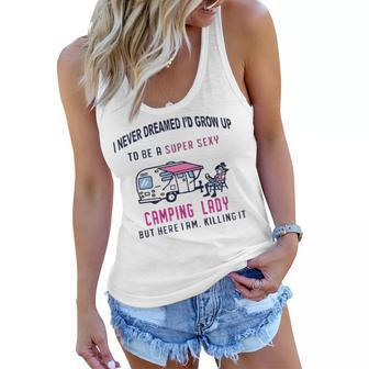 I Never Dreamed Id Grow Up To Be A Super Sexy Camping Lady Womens T Women Flowy Tank - Thegiftio UK