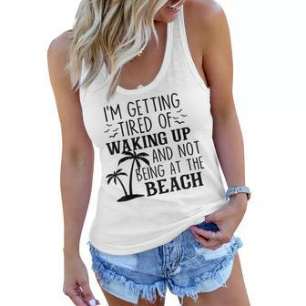 Im Getting Tired Of Waking Up And Not Being At The Beach Women Flowy Tank - Thegiftio UK