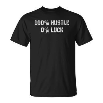 100 Hustle 0 Luck Entrepreneur Hustler Unisex T-Shirt | Mazezy CA