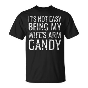 Mens Its Not Easy Being My Wifes Arm Candy Funny Saying Mens  Unisex T-Shirt
