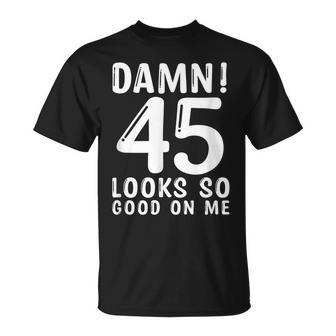 45 Year Old Funny 45Th Birthday Funny Quote 45 Years Unisex T-Shirt - Seseable