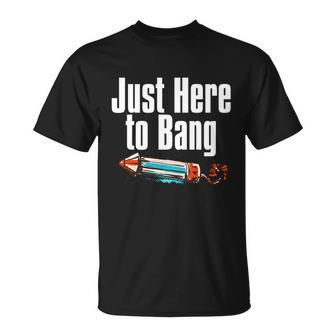 4Th Of July Fireworks Just Here To Bang Funny Firecracker Cool Gift Unisex T-Shirt - Monsterry