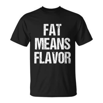 A Funny Bbq Gift Fat Means Flavor Barbecue Gift Unisex T-Shirt - Monsterry