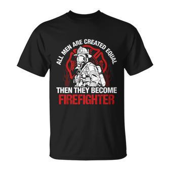 All Men Are Created Equal Then They Become Firefighter Thin Red Line Unisex T-Shirt - Monsterry