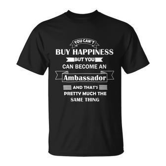 Ambassador You Can’T Buy Happiness Can Become An Ambassador Gift Unisex T-Shirt - Monsterry