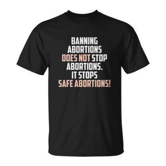 Banning Abortions Does Not Stop Safe Abortions Pro Choice Unisex T-Shirt - Seseable