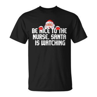 Be Nice To The Nurse Santa Is Watching Tshirt Unisex T-Shirt - Monsterry
