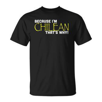 Because I&8217M Chilean That&8217S Why Funny Gift Chile Unisex T-Shirt | Mazezy