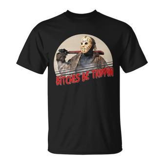 Bitches Be Trippin Horror Movie Fan Unisex T-Shirt - Monsterry