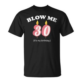 Blow Me Its My 30Th Birthday Tshirt Unisex T-Shirt - Monsterry CA
