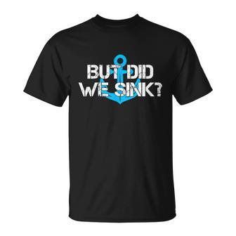 But Did We Sink | Shirt For Crazy But Skilled Boat Captain Unisex T-Shirt - Monsterry DE