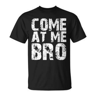 Come At Me Bro Unisex T-Shirt - Monsterry