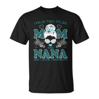 Cute I Have Two Titles Mom And Nana And I Rock Them Both Unisex T-Shirt - Monsterry