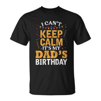 Dads Son Daughter I Cant Keep Calm Its My Dads Birthday Gift Unisex T-Shirt - Monsterry UK